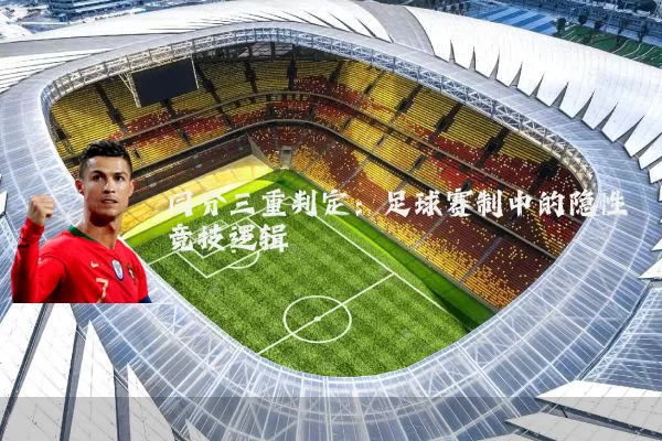 同分三重判定：足球赛制中的隐性竞技逻辑