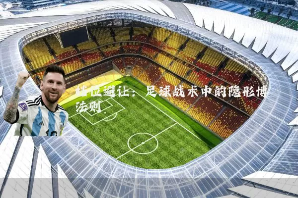 档位避让：足球战术中的隐形博弈法则