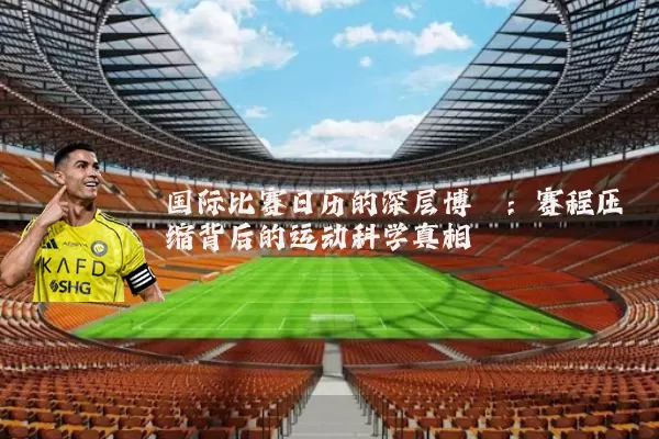 国际比赛日历的深层博弈：赛程压缩背后的运动科学真相