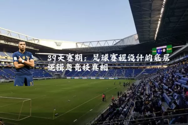 39天赛期:足球赛程设计的底层逻辑与竞技真相